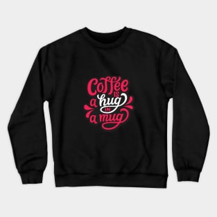 Coffee is a hug in a mug Crewneck Sweatshirt